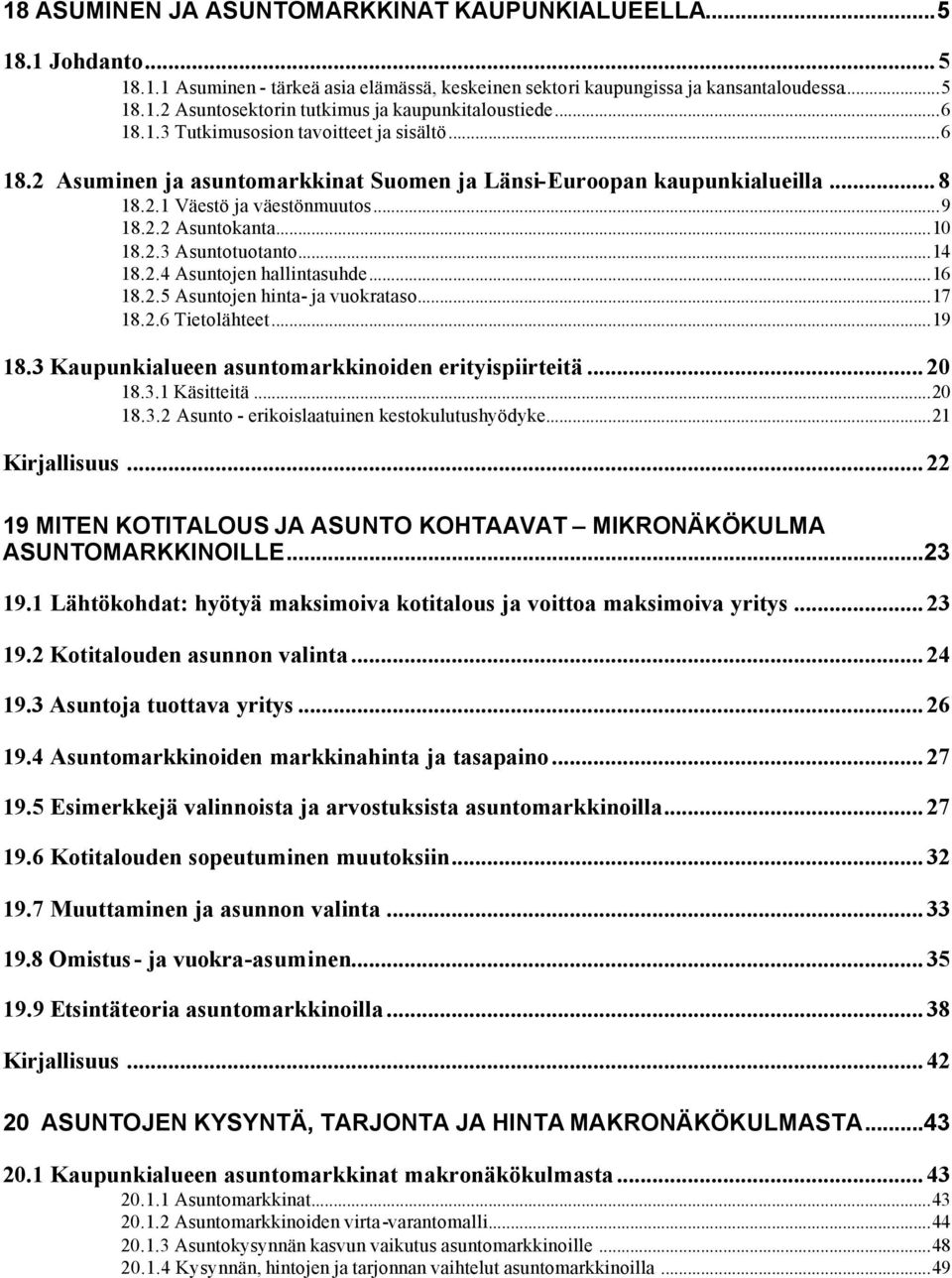 ..14 18.2.4 Asuntojen hallintasuhde...16 18.2.5 Asuntojen hinta- ja vuokrataso...17 18.2.6 Tietolähteet...19 18.3 Kaupunkialueen asuntomarkkinoiden erityispiirteitä...20 18.3.1 Käsitteitä...20 18.3.2 Asunto - erikoislaatuinen kestokulutushyödyke.