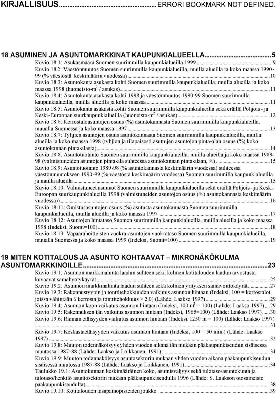 3: Asuntokanta asukasta kohti Suomen suurimmilla kaupunkialueilla, muilla alueilla ja koko maassa 1998 (huoneisto-m 2 / asukas)...11 Kuvio 18.