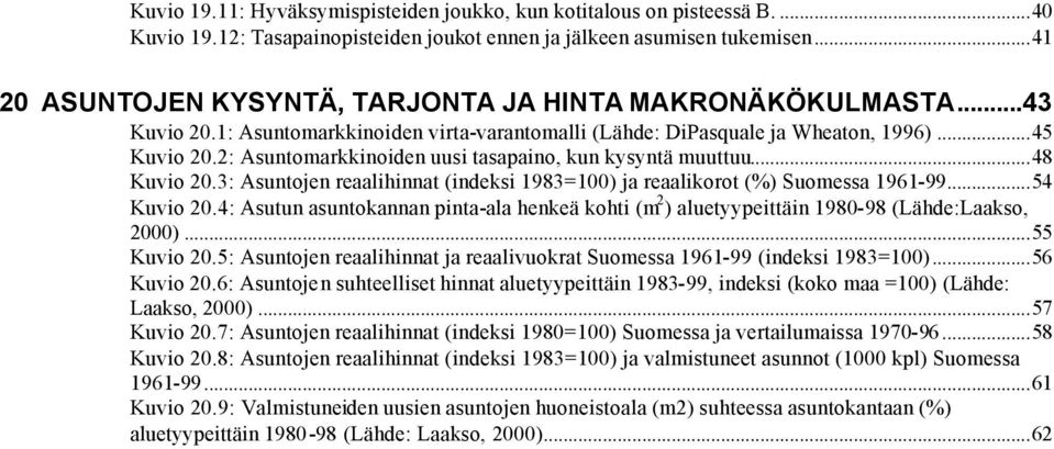 2: Asuntomarkkinoiden uusi tasapaino, kun kysyntä muuttuu...48 Kuvio 20.3: Asuntojen reaalihinnat (indeksi 1983=100) ja reaalikorot (%) Suomessa 1961-99...54 Kuvio 20.