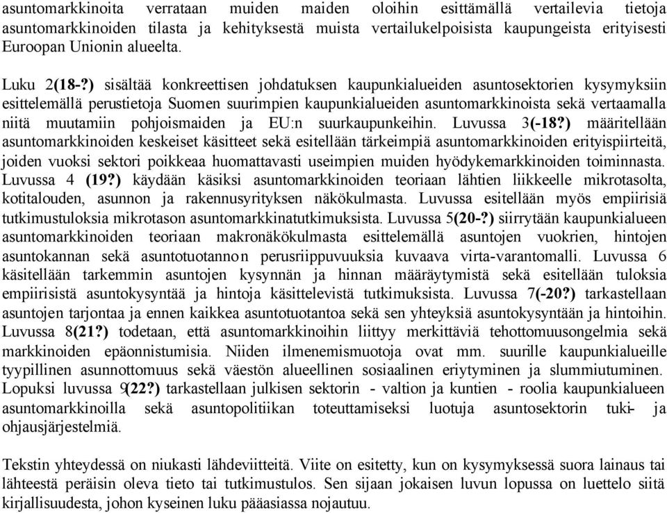 ) sisältää konkreettisen johdatuksen kaupunkialueiden asuntosektorien kysymyksiin esittelemällä perustietoja Suomen suurimpien kaupunkialueiden asuntomarkkinoista sekä vertaamalla niitä muutamiin