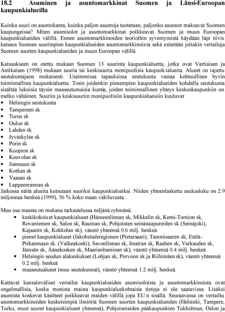 Ennen asuntomarkkinoiden teorioihin syventymistä käydään läpi tiivis katsaus Suomen suurimpien kaupunkialueiden asuntomarkkinoista sekä esitetään joitakin vertailuja Suomen suurten kaupunkialueiden