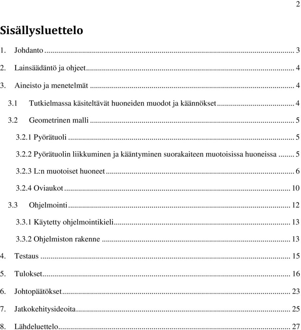 .. 6 3.2.4 Oviaukot... 10 3.3 Ohjelmointi... 12 3.3.1 Käytetty ohjelmointikieli... 13 3.3.2 Ohjelmiston rakenne... 13 4. Testaus... 15 5.