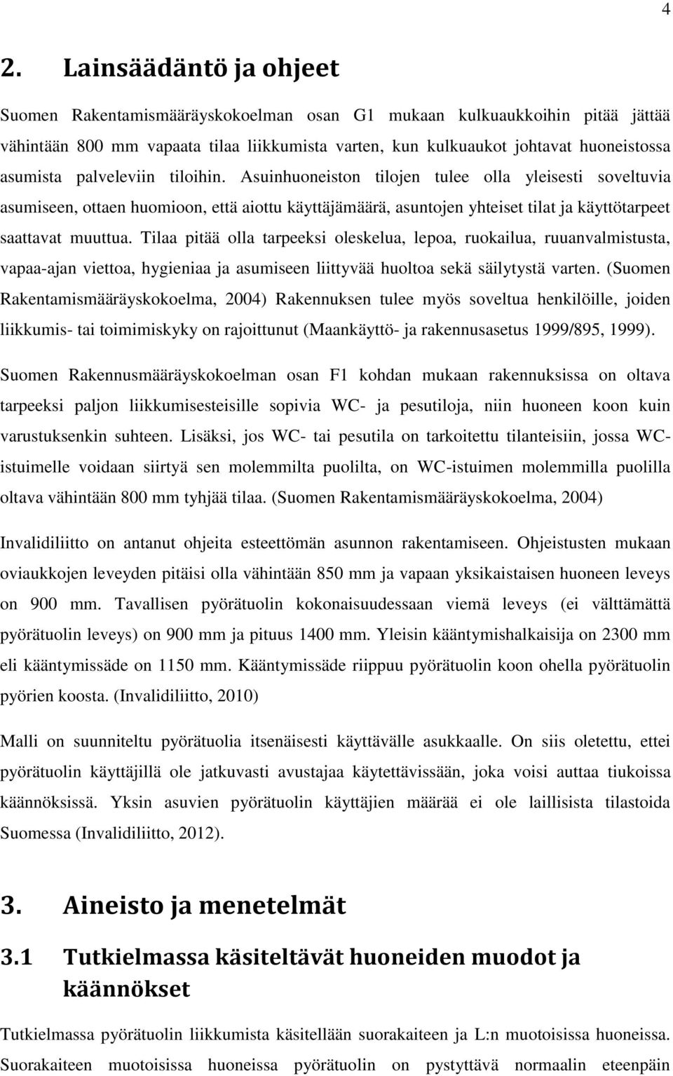 Asuinhuoneiston tilojen tulee olla yleisesti soveltuvia asumiseen, ottaen huomioon, että aiottu käyttäjämäärä, asuntojen yhteiset tilat ja käyttötarpeet saattavat muuttua.