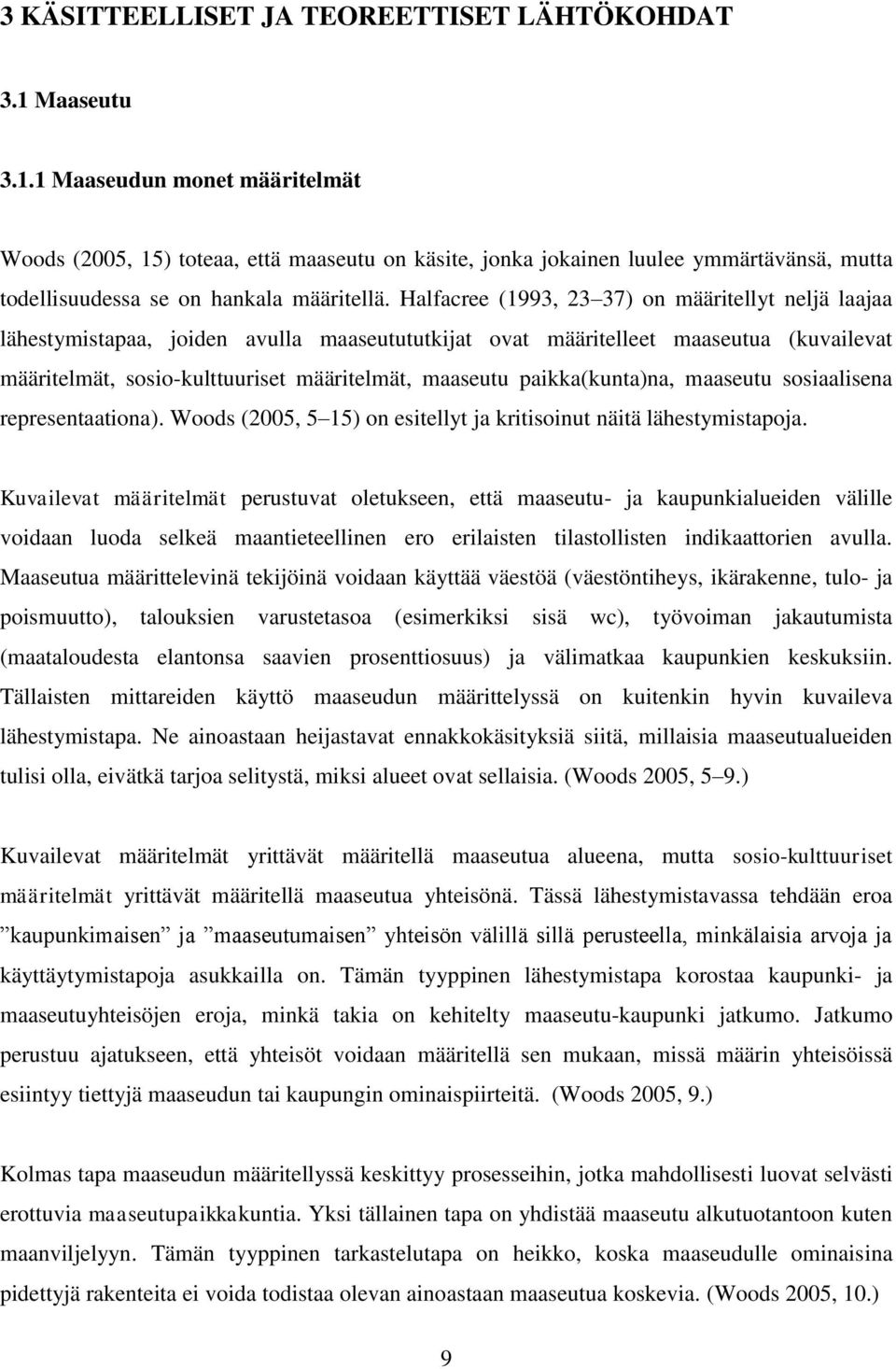 Halfacree (1993, 23 37) on määritellyt neljä laajaa lähestymistapaa, joiden avulla maaseutututkijat ovat määritelleet maaseutua (kuvailevat määritelmät, sosio-kulttuuriset määritelmät, maaseutu