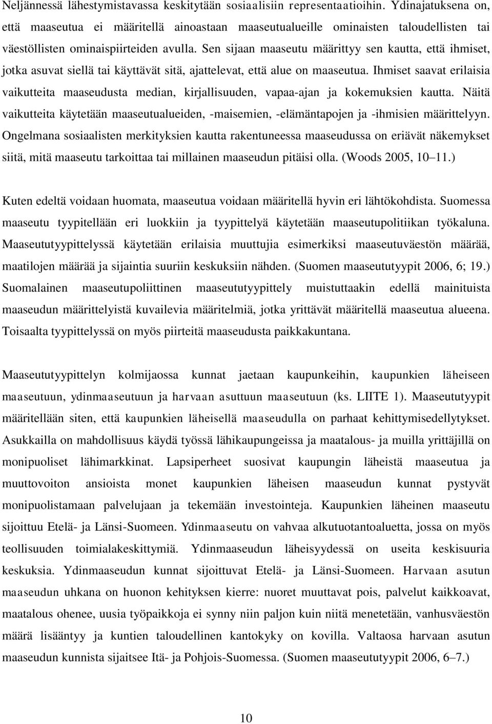 Sen sijaan maaseutu määrittyy sen kautta, että ihmiset, jotka asuvat siellä tai käyttävät sitä, ajattelevat, että alue on maaseutua.