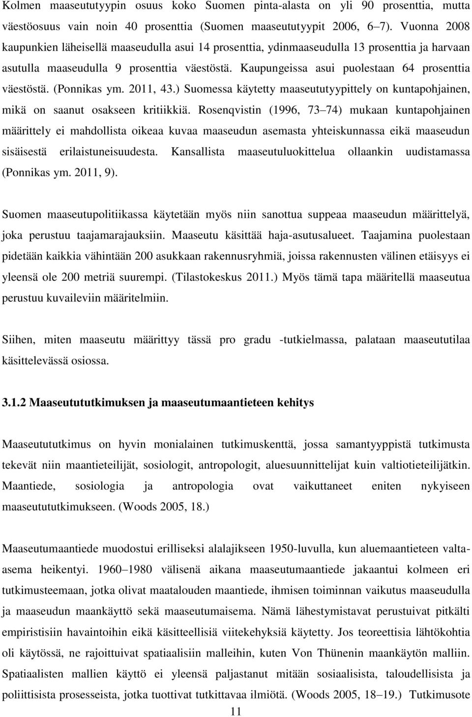 Kaupungeissa asui puolestaan 64 prosenttia väestöstä. (Ponnikas ym. 2011, 43.) Suomessa käytetty maaseututyypittely on kuntapohjainen, mikä on saanut osakseen kritiikkiä.