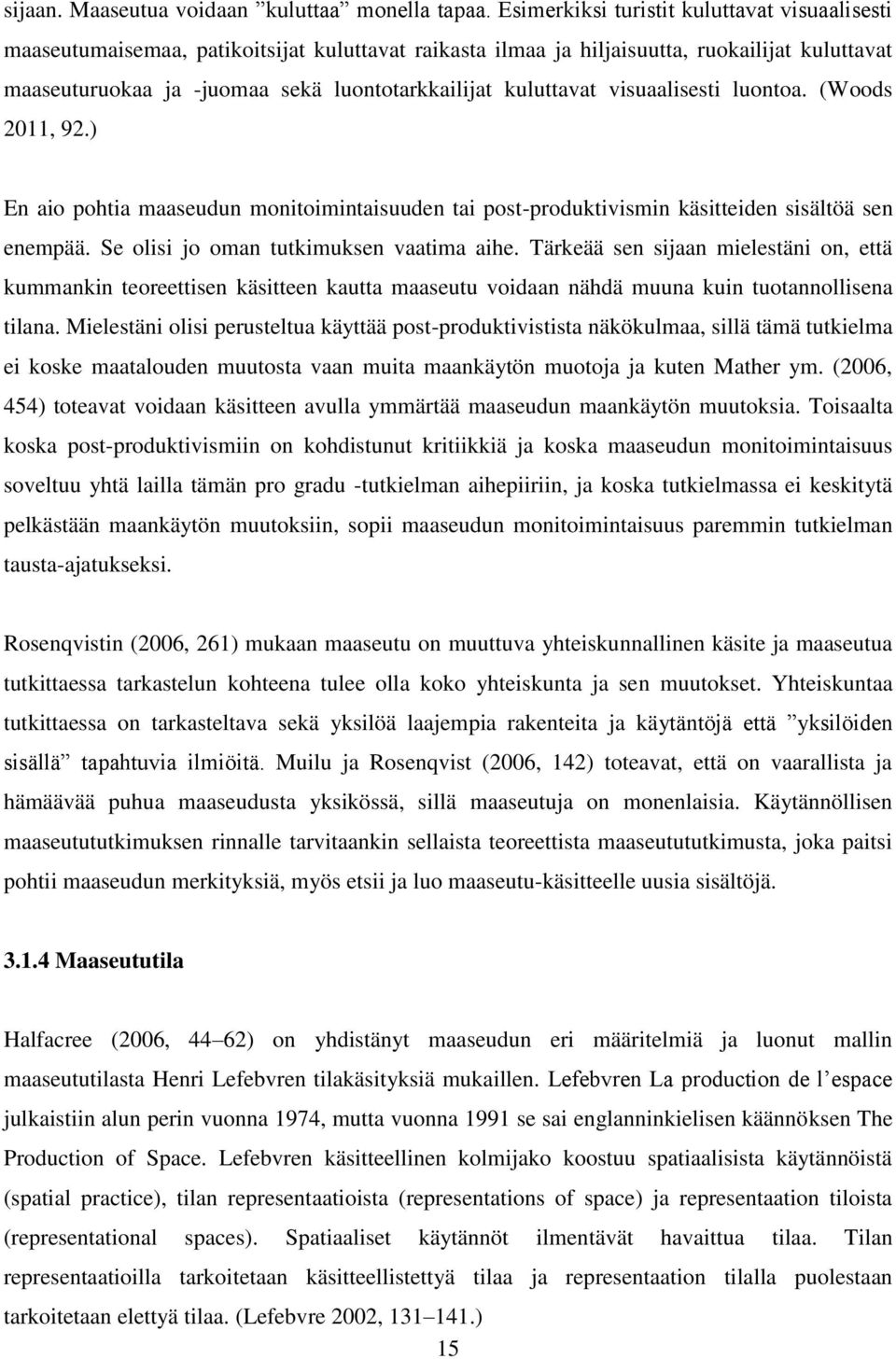 kuluttavat visuaalisesti luontoa. (Woods 2011, 92.) En aio pohtia maaseudun monitoimintaisuuden tai post-produktivismin käsitteiden sisältöä sen enempää. Se olisi jo oman tutkimuksen vaatima aihe.