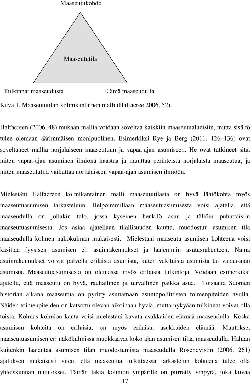 Esimerkiksi Rye ja Berg (2011, 126 136) ovat soveltaneet mallia norjalaiseen maaseutuun ja vapaa-ajan asumiseen.