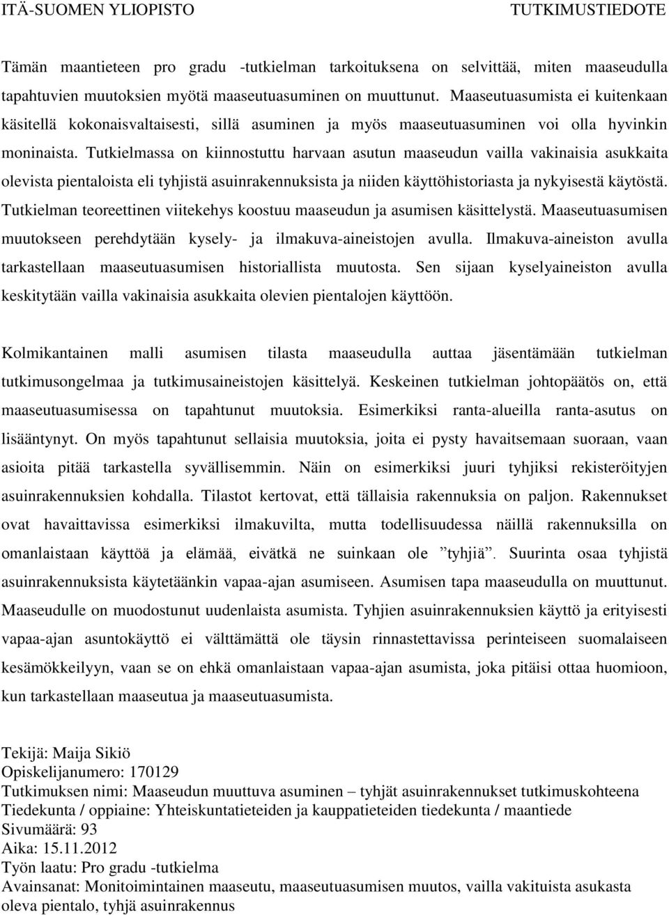 Tutkielmassa on kiinnostuttu harvaan asutun maaseudun vailla vakinaisia asukkaita olevista pientaloista eli tyhjistä asuinrakennuksista ja niiden käyttöhistoriasta ja nykyisestä käytöstä.