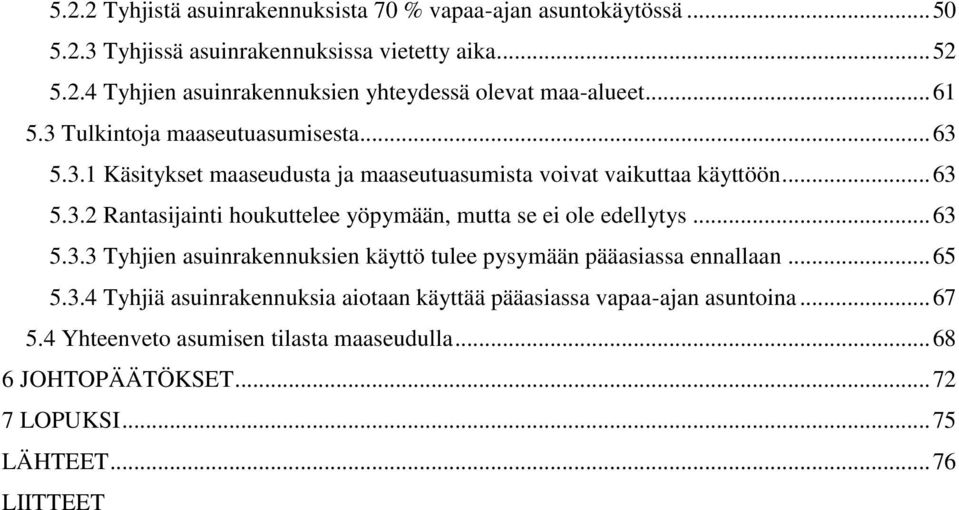 .. 63 5.3.3 Tyhjien asuinrakennuksien käyttö tulee pysymään pääasiassa ennallaan... 65 5.3.4 Tyhjiä asuinrakennuksia aiotaan käyttää pääasiassa vapaa-ajan asuntoina.