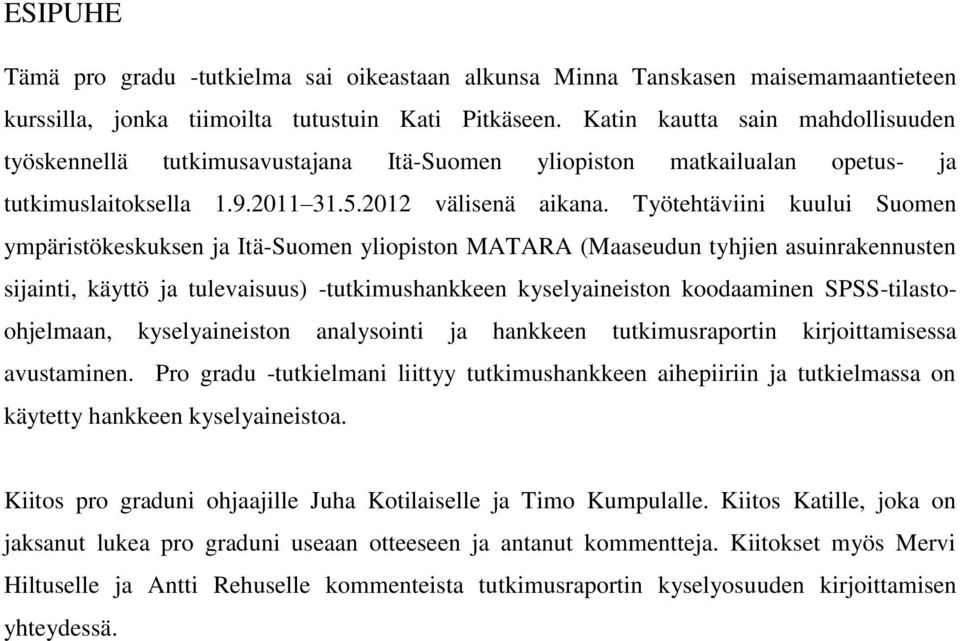 Työtehtäviini kuului Suomen ympäristökeskuksen ja Itä-Suomen yliopiston MATARA (Maaseudun tyhjien asuinrakennusten sijainti, käyttö ja tulevaisuus) -tutkimushankkeen kyselyaineiston koodaaminen