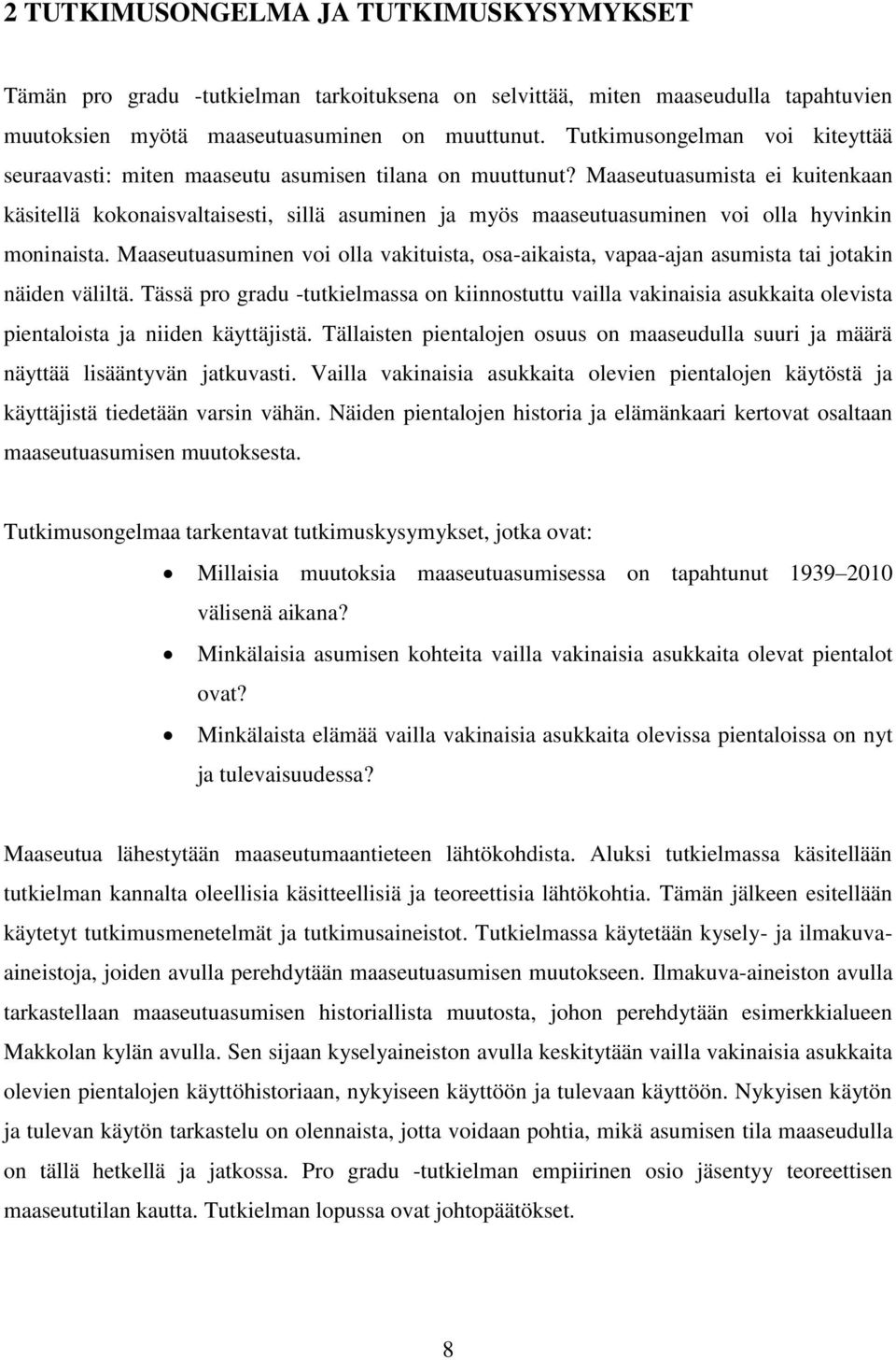 Maaseutuasumista ei kuitenkaan käsitellä kokonaisvaltaisesti, sillä asuminen ja myös maaseutuasuminen voi olla hyvinkin moninaista.