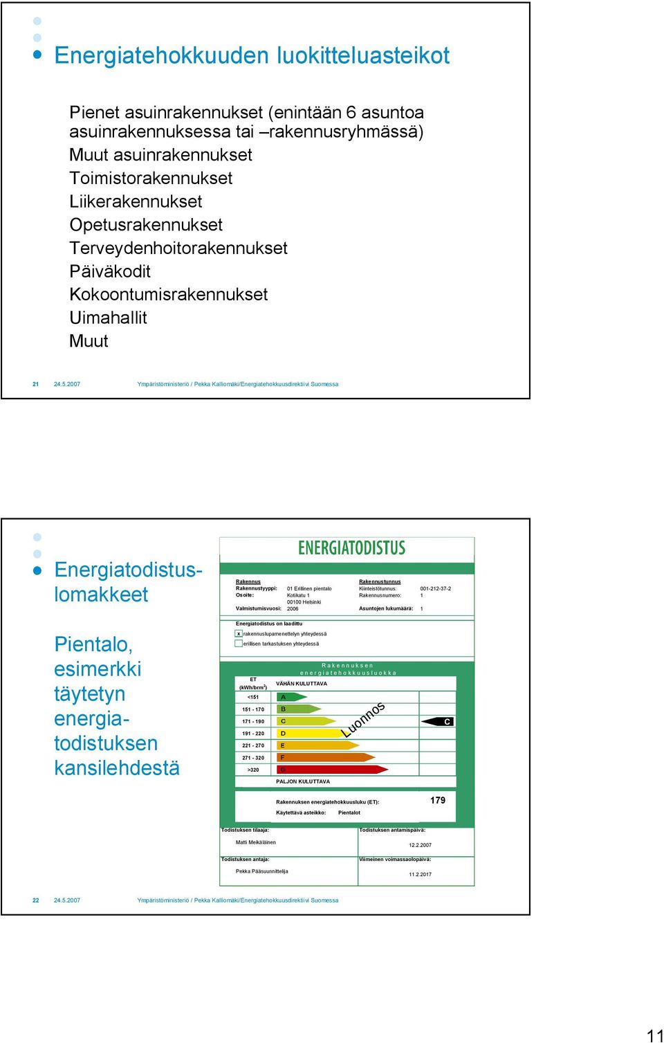 Osoite: Kotikatu 1 Rakennusnumero: 1 00100 Helsinki Valmistumisvuosi: 2006 Asuntojen lukumäärä: 1 Pientalo, esimerkki täytetyn energiatodistuksen kansilehdestä Energiatodistus on laadittu x