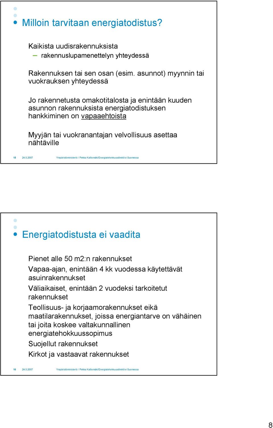 vuokranantajan velvollisuus asettaa nähtäville 15 Energiatodistusta ei vaadita Pienet alle 50 m2:n rakennukset Vapaa ajan, enintään 4 kk vuodessa käytettävät asuinrakennukset