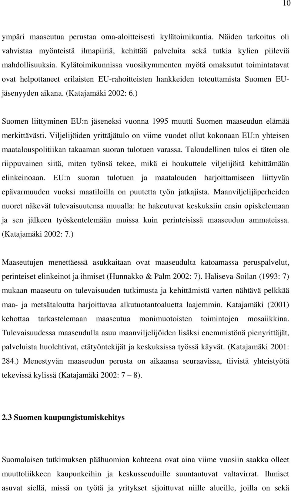 ) Suomen liittyminen EU:n jäseneksi vuonna 1995 muutti Suomen maaseudun elämää merkittävästi.