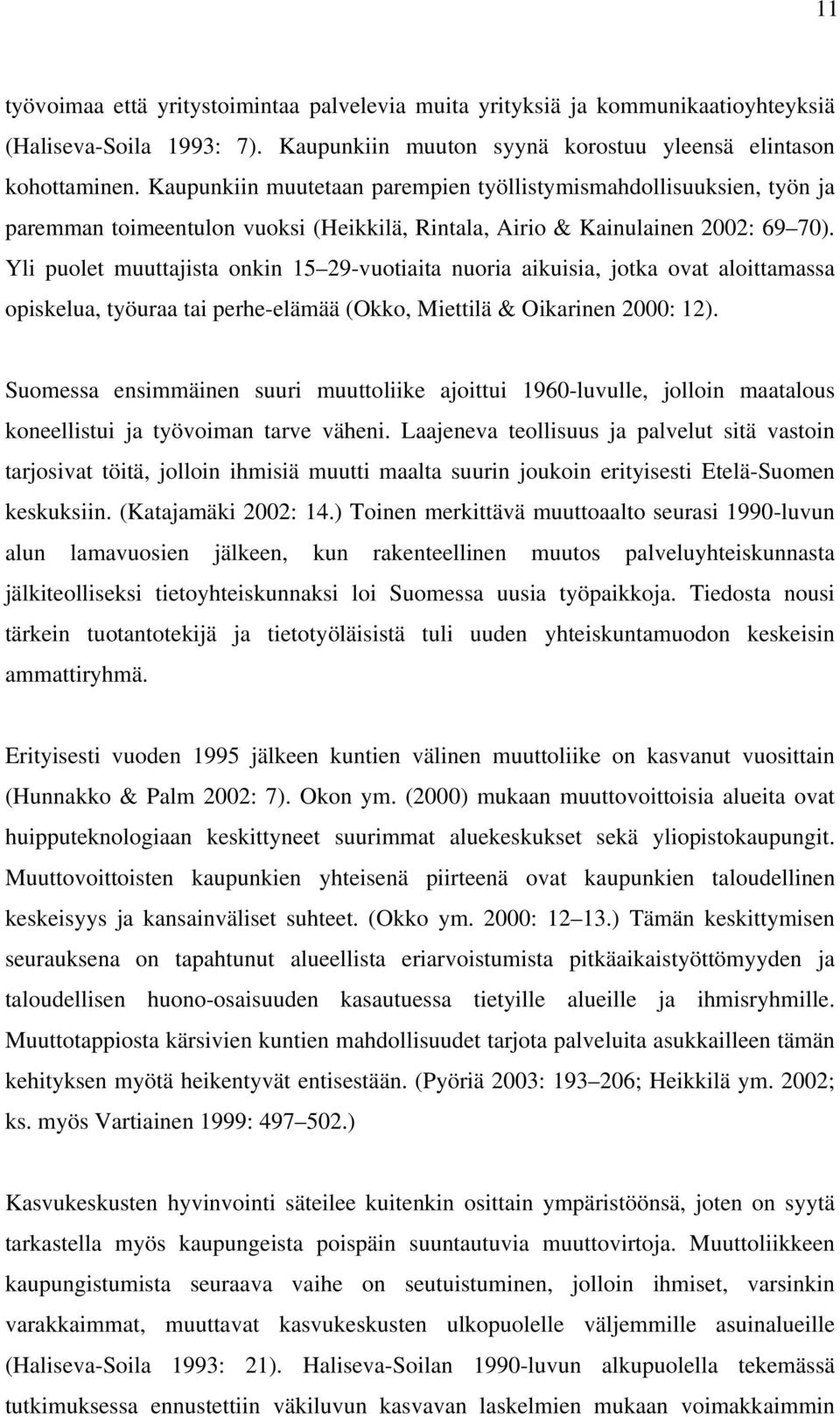 Yli puolet muuttajista onkin 15 29-vuotiaita nuoria aikuisia, jotka ovat aloittamassa opiskelua, työuraa tai perhe-elämää (Okko, Miettilä & Oikarinen 2000: 12).