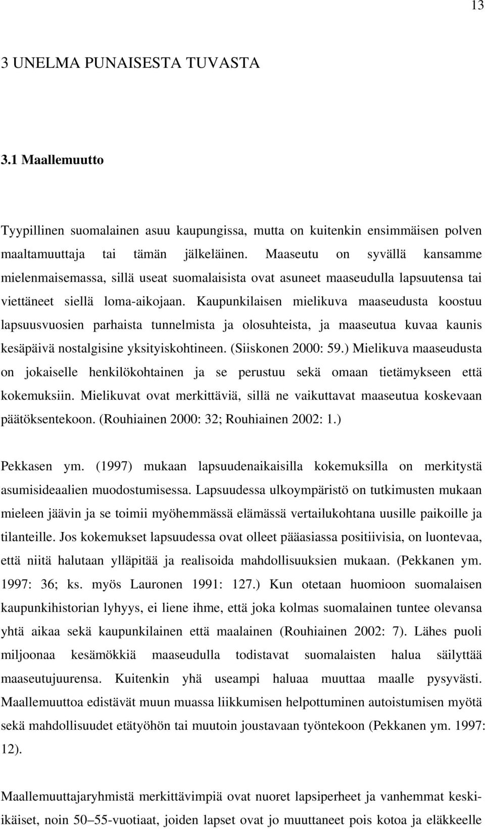 Kaupunkilaisen mielikuva maaseudusta koostuu lapsuusvuosien parhaista tunnelmista ja olosuhteista, ja maaseutua kuvaa kaunis kesäpäivä nostalgisine yksityiskohtineen. (Siiskonen 2000: 59.