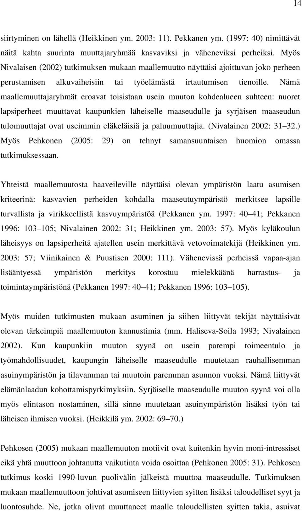 Nämä maallemuuttajaryhmät eroavat toisistaan usein muuton kohdealueen suhteen: nuoret lapsiperheet muuttavat kaupunkien läheiselle maaseudulle ja syrjäisen maaseudun tulomuuttajat ovat useimmin