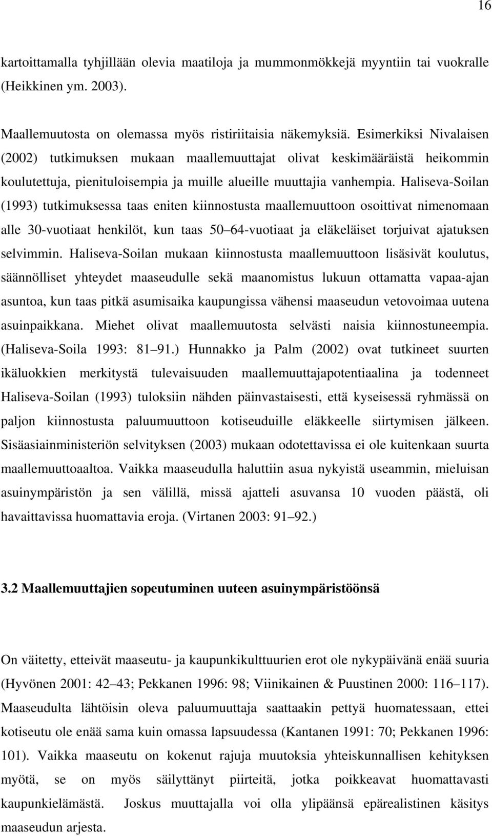 Haliseva-Soilan (1993) tutkimuksessa taas eniten kiinnostusta maallemuuttoon osoittivat nimenomaan alle 30-vuotiaat henkilöt, kun taas 50 64-vuotiaat ja eläkeläiset torjuivat ajatuksen selvimmin.