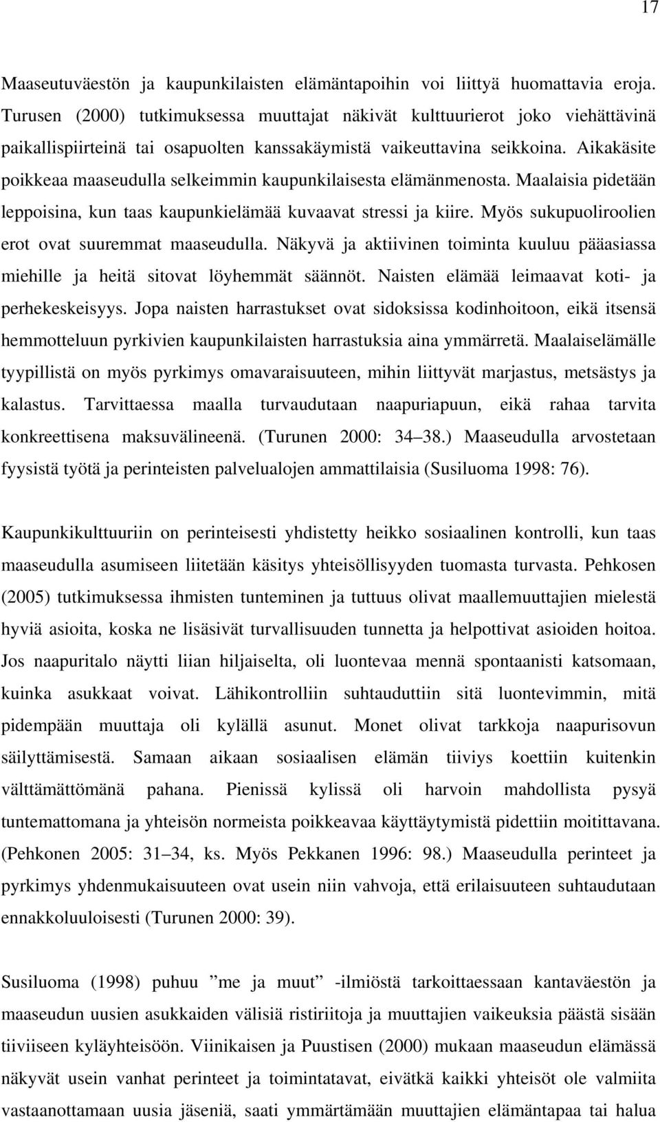 Aikakäsite poikkeaa maaseudulla selkeimmin kaupunkilaisesta elämänmenosta. Maalaisia pidetään leppoisina, kun taas kaupunkielämää kuvaavat stressi ja kiire.