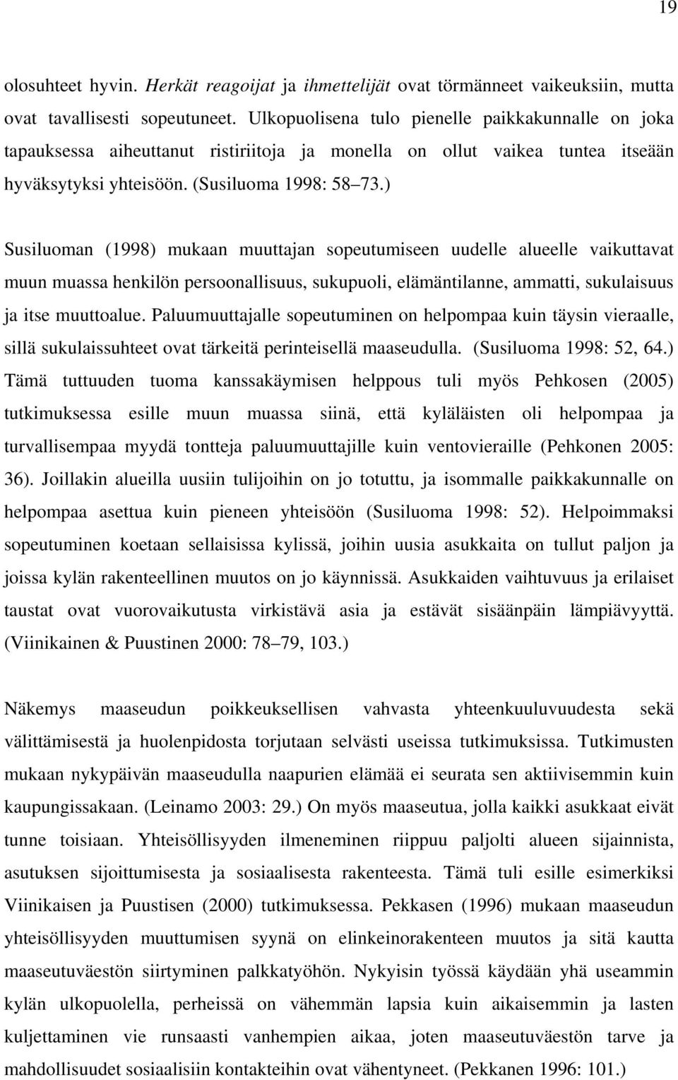 ) Susiluoman (1998) mukaan muuttajan sopeutumiseen uudelle alueelle vaikuttavat muun muassa henkilön persoonallisuus, sukupuoli, elämäntilanne, ammatti, sukulaisuus ja itse muuttoalue.