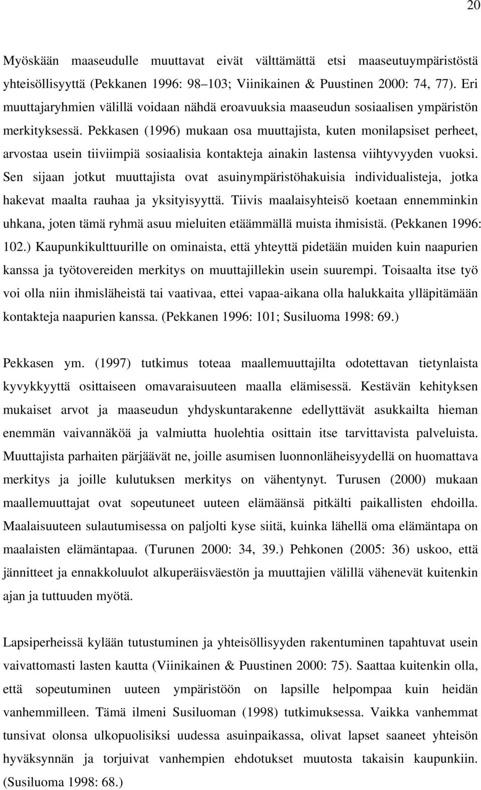 Pekkasen (1996) mukaan osa muuttajista, kuten monilapsiset perheet, arvostaa usein tiiviimpiä sosiaalisia kontakteja ainakin lastensa viihtyvyyden vuoksi.