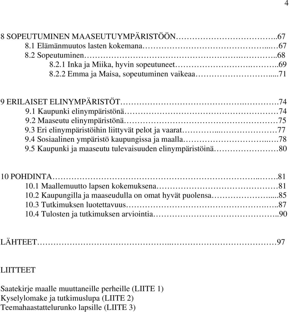 4 Sosiaalinen ympäristö kaupungissa ja maalla...78 9.5 Kaupunki ja maaseutu tulevaisuuden elinympäristöinä 80 10 POHDINTA...81 10.1 Maallemuutto lapsen kokemuksena 81 10.