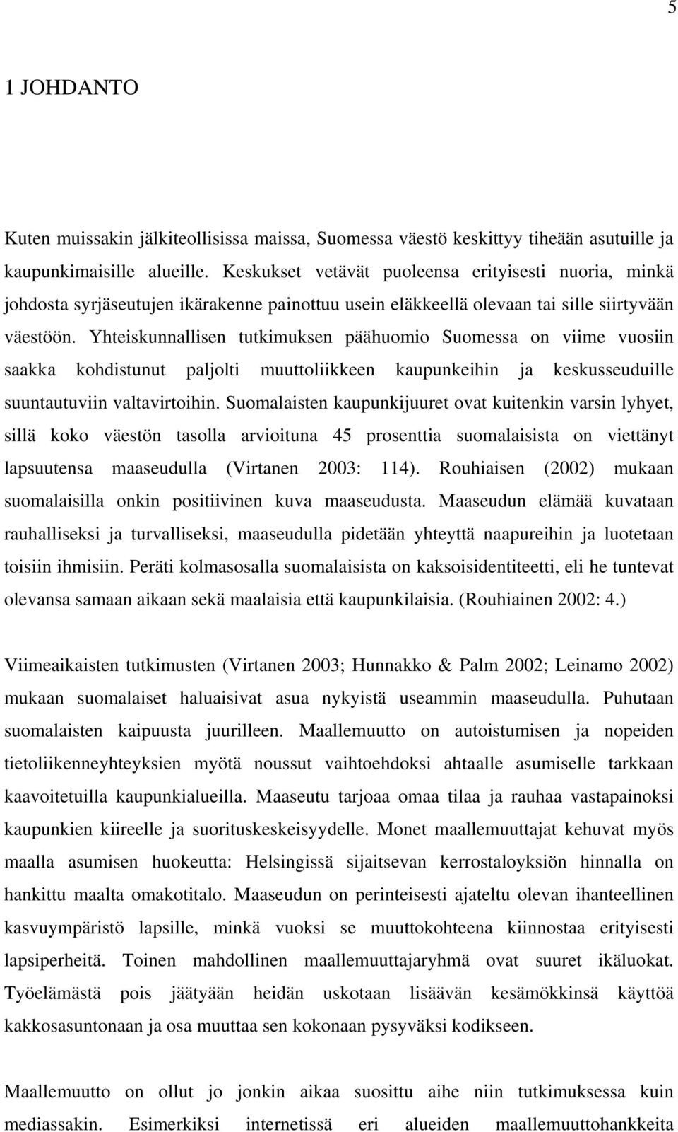 Yhteiskunnallisen tutkimuksen päähuomio Suomessa on viime vuosiin saakka kohdistunut paljolti muuttoliikkeen kaupunkeihin ja keskusseuduille suuntautuviin valtavirtoihin.