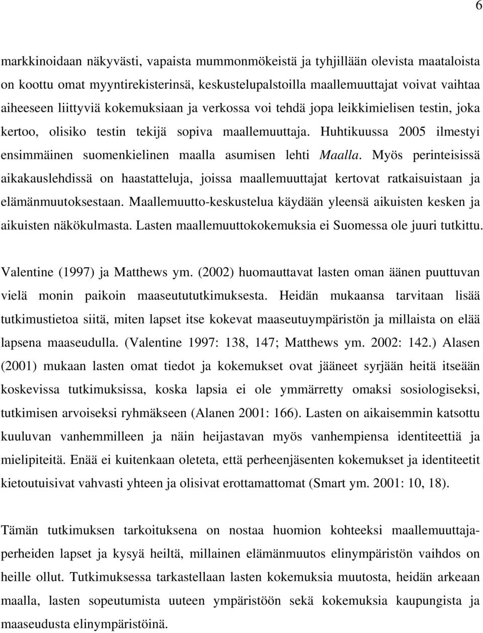 Huhtikuussa 2005 ilmestyi ensimmäinen suomenkielinen maalla asumisen lehti Maalla.