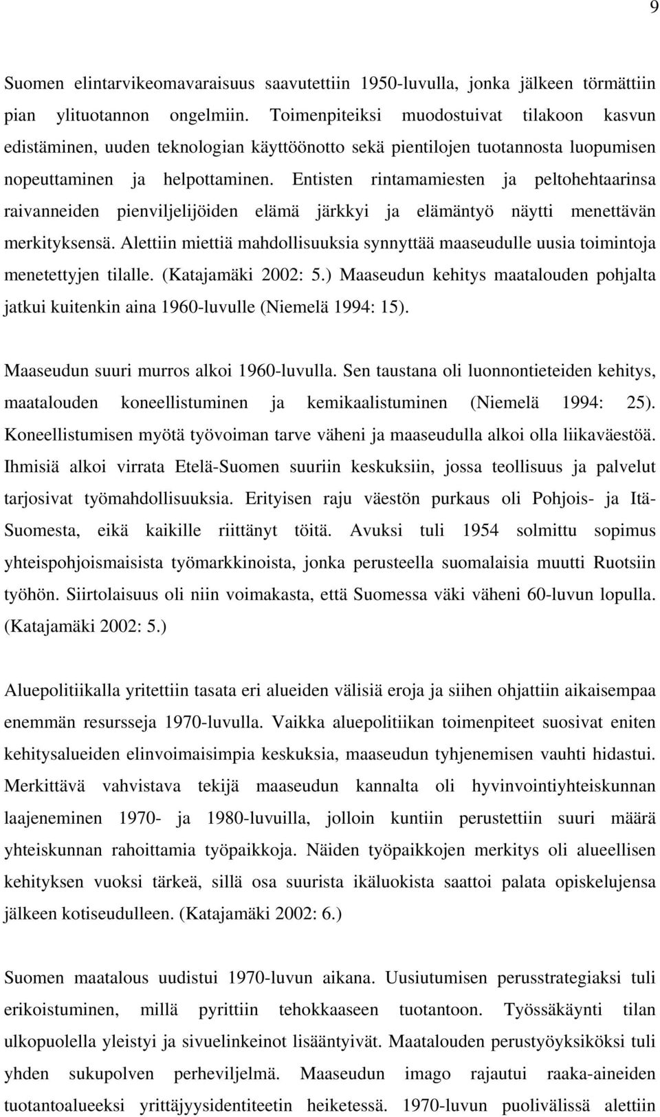 Entisten rintamamiesten ja peltohehtaarinsa raivanneiden pienviljelijöiden elämä järkkyi ja elämäntyö näytti menettävän merkityksensä.