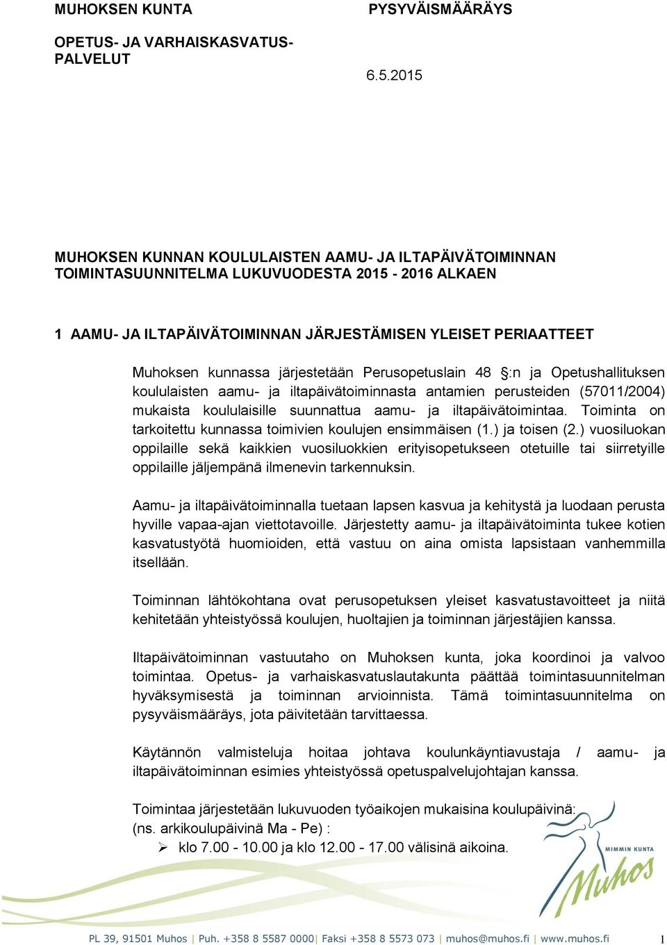 järjestetään Perusopetuslain 48 :n ja Opetushallituksen koululaisten aamu- ja iltapäivätoiminnasta antamien perusteiden (57011/2004) mukaista koululaisille suunnattua aamu- ja iltapäivätoimintaa.