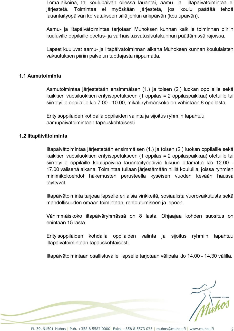 Aamu- ja iltapäivätoimintaa tarjotaan Muhoksen kunnan kaikille toiminnan piiriin kuuluville oppilaille opetus- ja varhaiskasvatuslautakunnan päättämissä rajoissa.