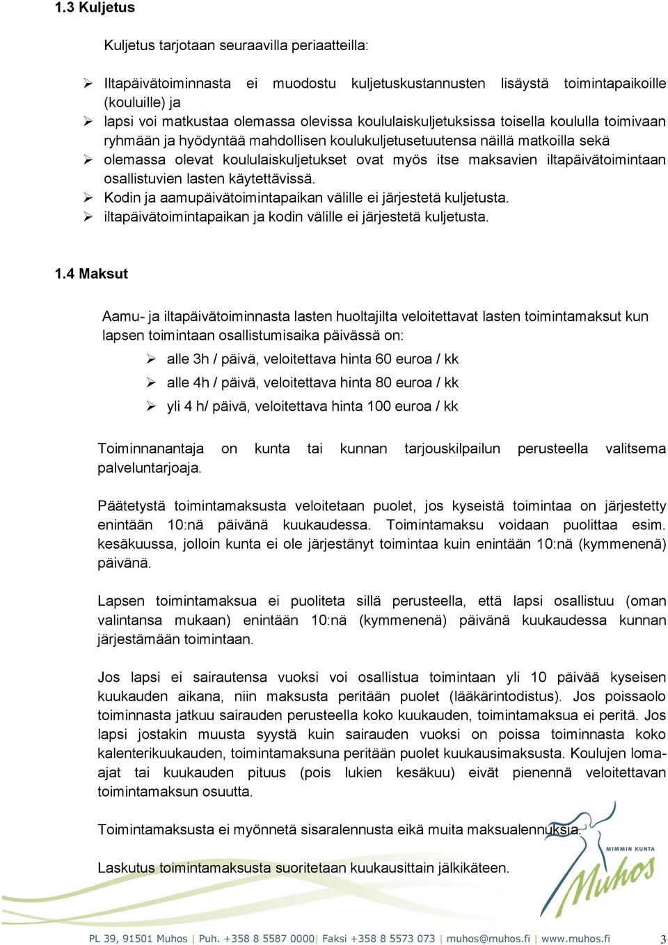 iltapäivätoimintaan osallistuvien lasten käytettävissä. Kodin ja aamupäivätoimintapaikan välille ei järjestetä kuljetusta. iltapäivätoimintapaikan ja kodin välille ei järjestetä kuljetusta. 1.