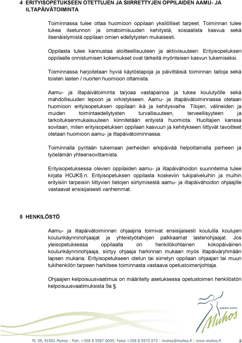 Oppilasta tulee kannustaa aloitteellisuuteen ja aktiivisuuteen. Erityisopetuksen oppilaalle onnistumisen kokemukset ovat tärkeitä myönteisen kasvun tukemiseksi.