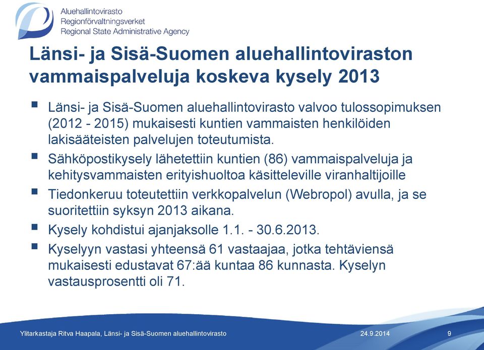 Sähköpostikysely lähetettiin kuntien (86) vammaispalveluja ja kehitysvammaisten erityishuoltoa käsitteleville viranhaltijoille Tiedonkeruu toteutettiin