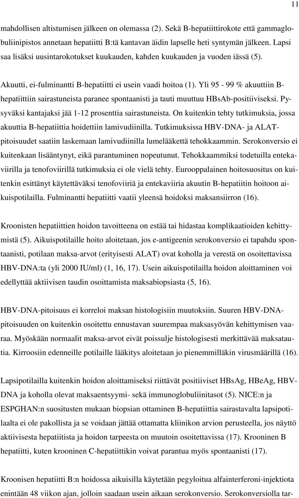 Yli 95-99 % akuuttiin B- hepatiittiin sairastuneista paranee spontaanisti ja tauti muuttuu HBsAb-positiiviseksi. Pysyväksi kantajaksi jää 1-12 prosenttia sairastuneista.