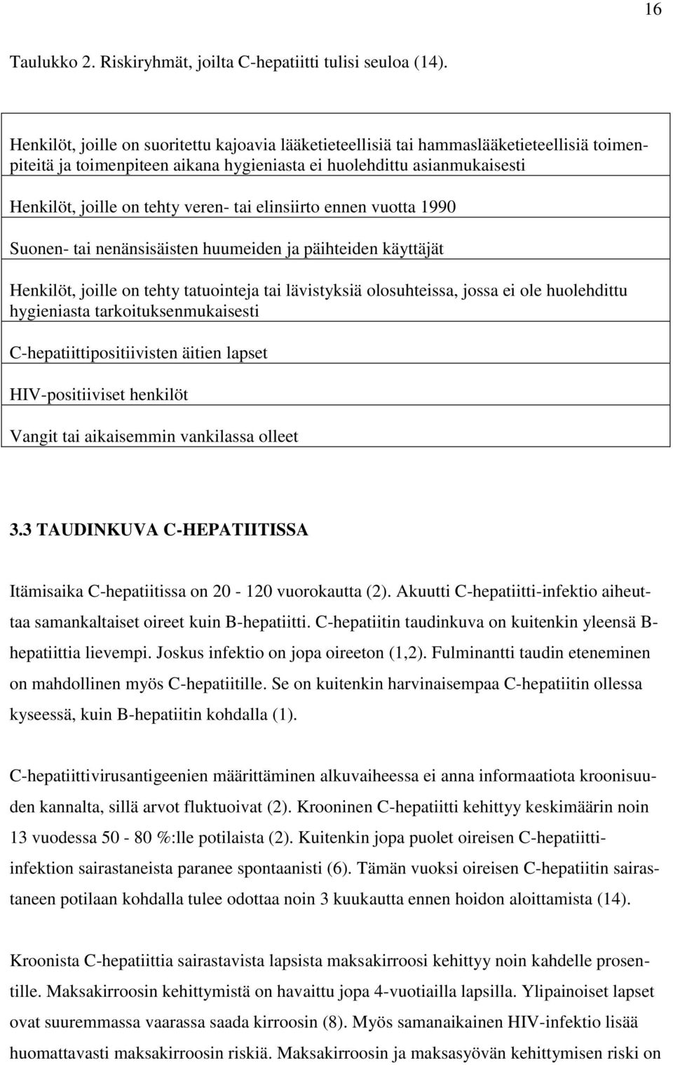 tai elinsiirto ennen vuotta 1990 Suonen- tai nenänsisäisten huumeiden ja päihteiden käyttäjät Henkilöt, joille on tehty tatuointeja tai lävistyksiä olosuhteissa, jossa ei ole huolehdittu hygieniasta