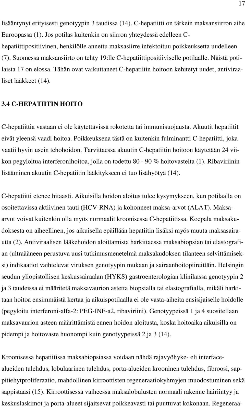 Suomessa maksansiirto on tehty 19:lle C-hepatiittipositiiviselle potilaalle. Näistä potilaista 17 on elossa. Tähän ovat vaikuttaneet C-hepatiitin hoitoon kehitetyt uudet, antiviraaliset lääkkeet (14).