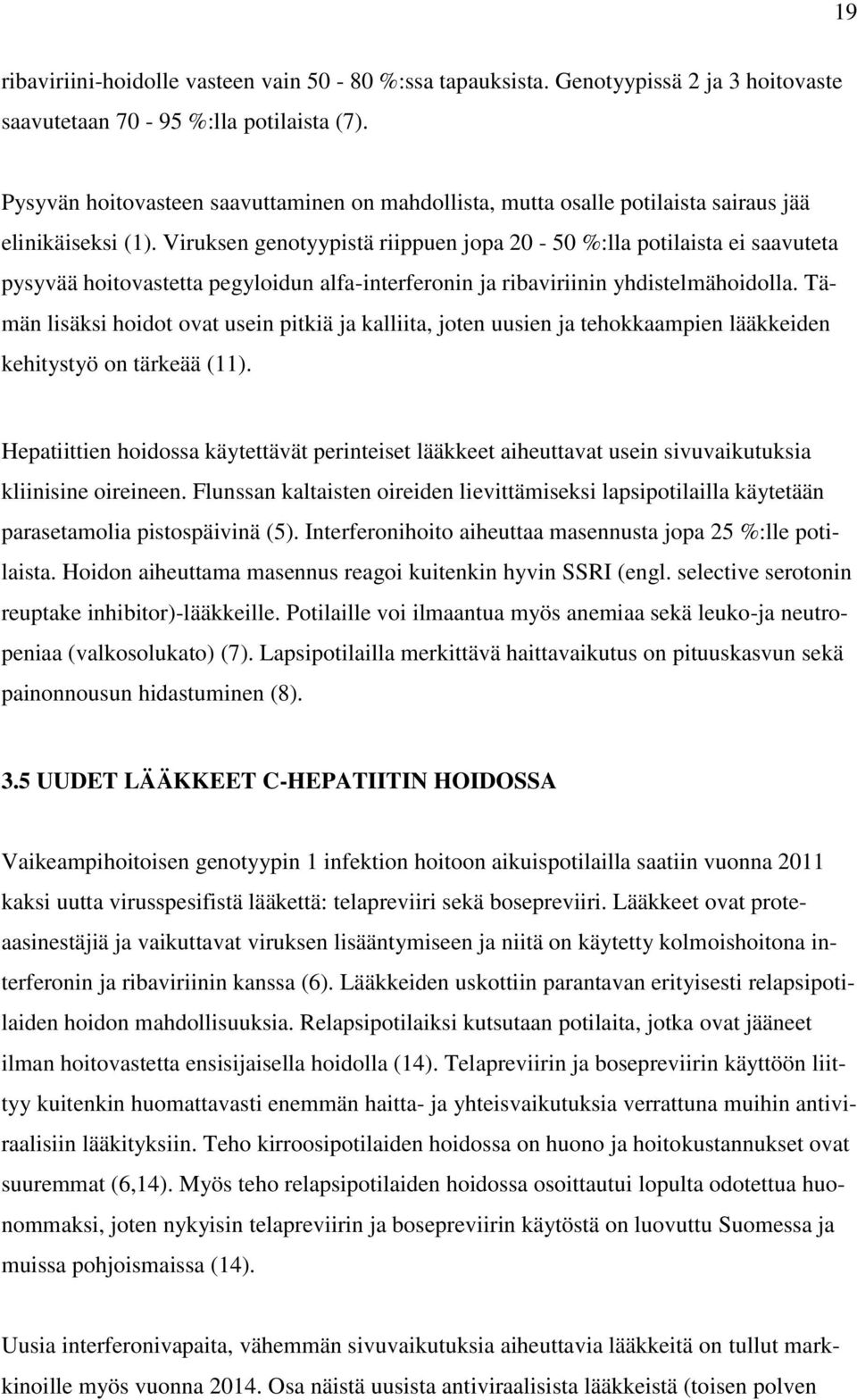 Viruksen genotyypistä riippuen jopa 20-50 %:lla potilaista ei saavuteta pysyvää hoitovastetta pegyloidun alfa-interferonin ja ribaviriinin yhdistelmähoidolla.