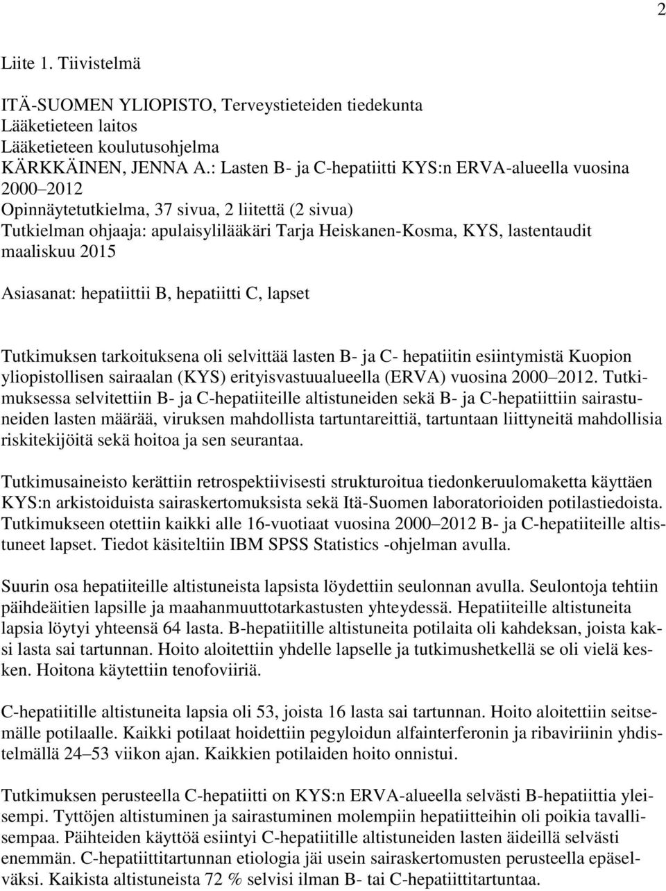 maaliskuu 2015 Asiasanat: hepatiittii B, hepatiitti C, lapset Tutkimuksen tarkoituksena oli selvittää lasten B- ja C- hepatiitin esiintymistä Kuopion yliopistollisen sairaalan (KYS)