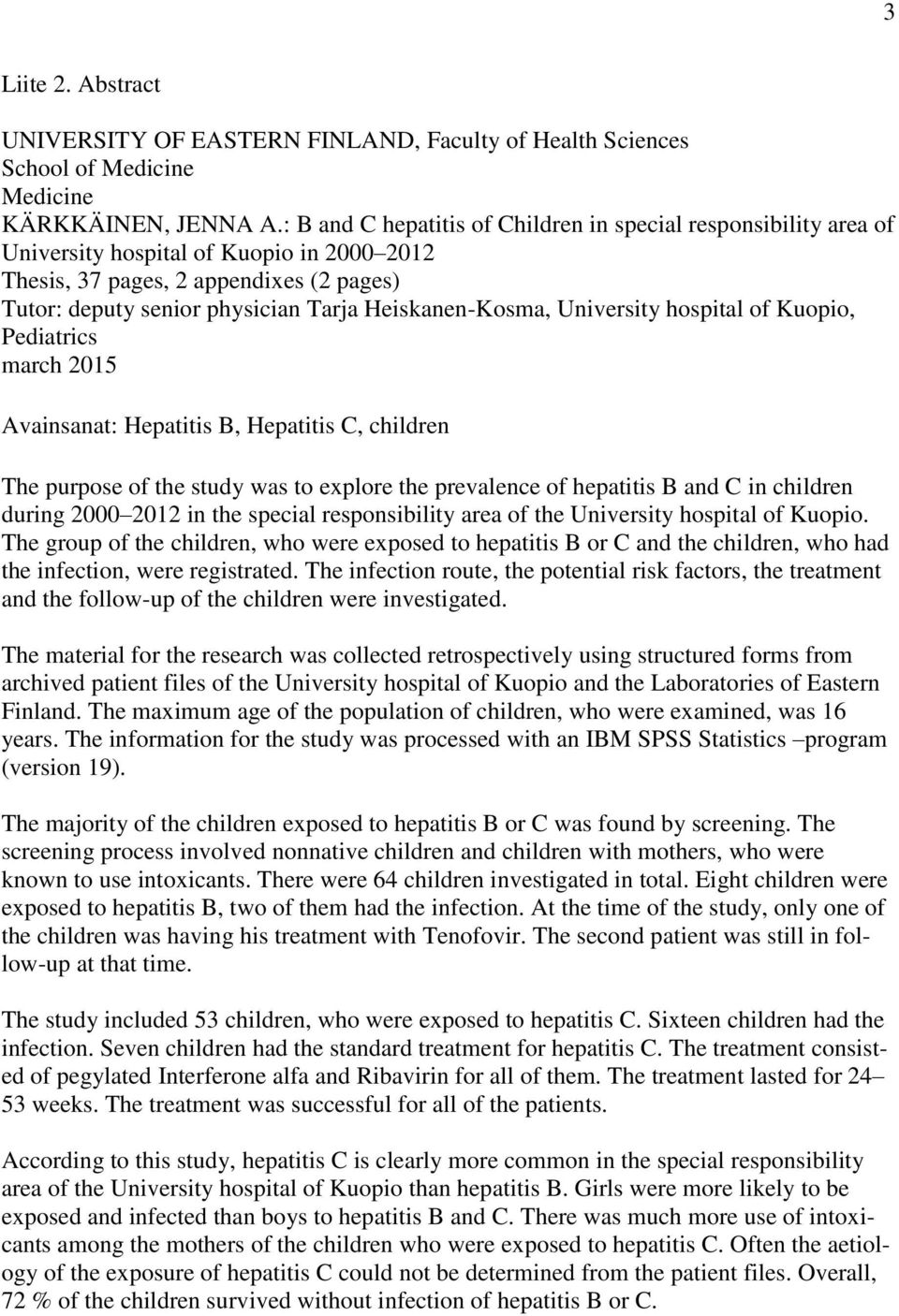 Heiskanen-Kosma, University hospital of Kuopio, Pediatrics march 2015 Avainsanat: Hepatitis B, Hepatitis C, children The purpose of the study was to explore the prevalence of hepatitis B and C in