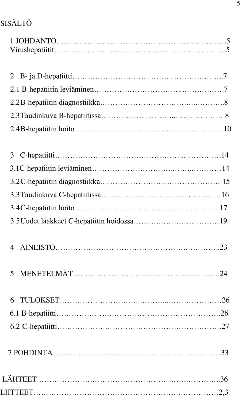 2 C-hepatiitin diagnostiikka... 15 3.3 Taudinkuva C-hepatiitissa... 16 3.4 C-hepatiitin hoito....17 3.