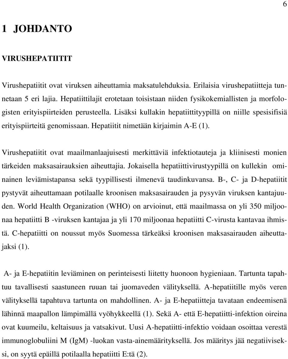 Hepatiitit nimetään kirjaimin A-E (1). Virushepatiitit ovat maailmanlaajuisesti merkittäviä infektiotauteja ja kliinisesti monien tärkeiden maksasairauksien aiheuttajia.