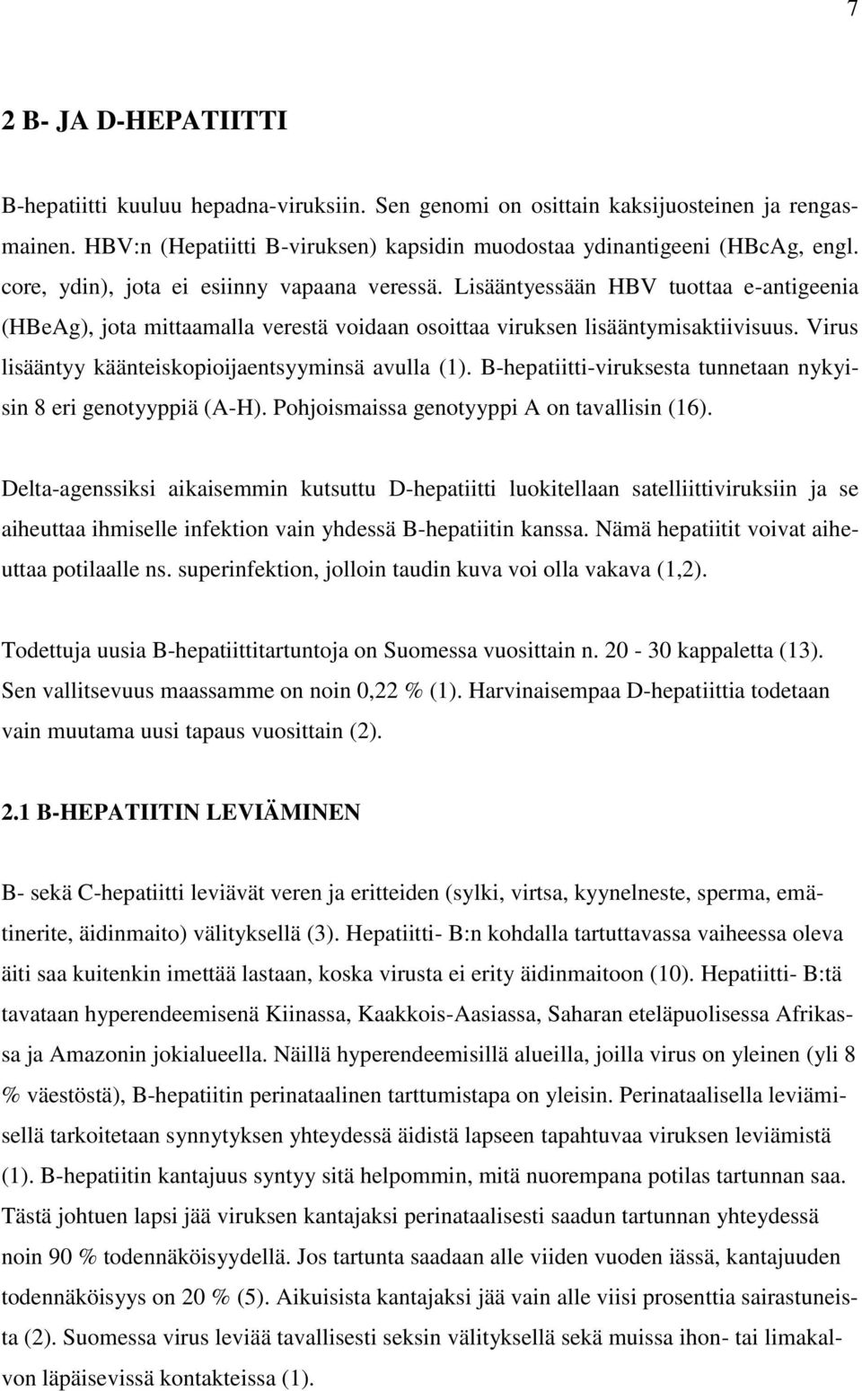 Virus lisääntyy käänteiskopioijaentsyyminsä avulla (1). B-hepatiitti-viruksesta tunnetaan nykyisin 8 eri genotyyppiä (A-H). Pohjoismaissa genotyyppi A on tavallisin (16).