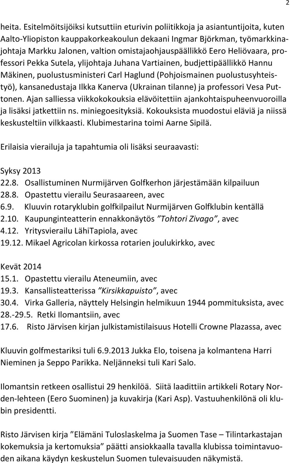 omistajaohjauspäällikkö Eero Heliövaara, professori Pekka Sutela, ylijohtaja Juhana Vartiainen, budjettipäällikkö Hannu Mäkinen, puolustusministeri Carl Haglund (Pohjoismainen puolustusyhteistyö),