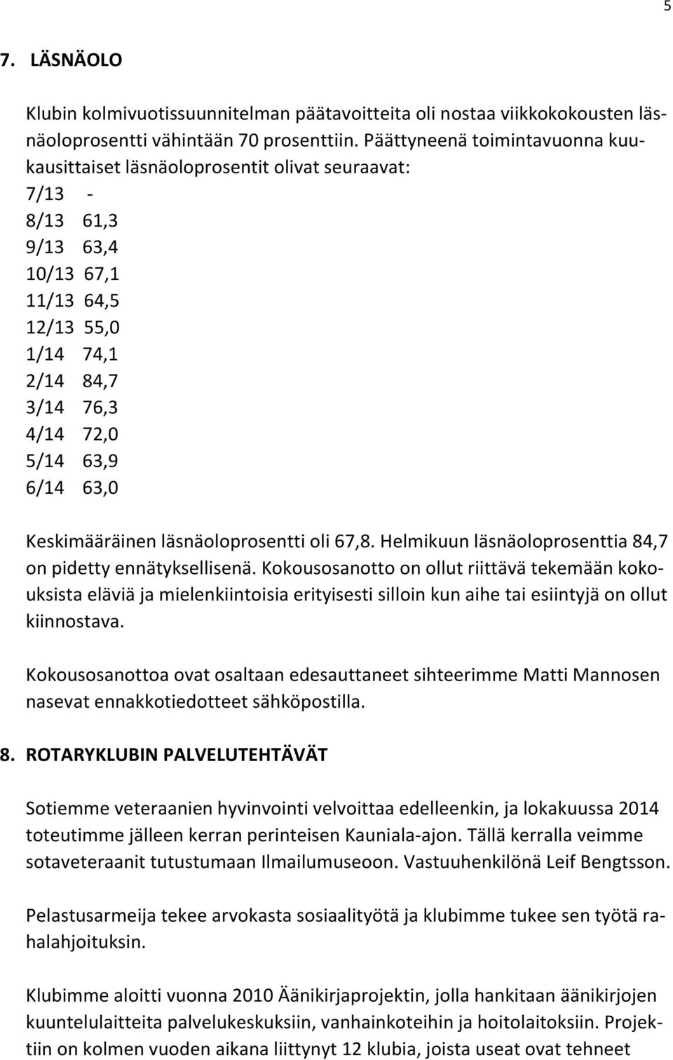 Keskimääräinen läsnäoloprosentti oli 67,8. Helmikuun läsnäoloprosenttia 84,7 on pidetty ennätyksellisenä.