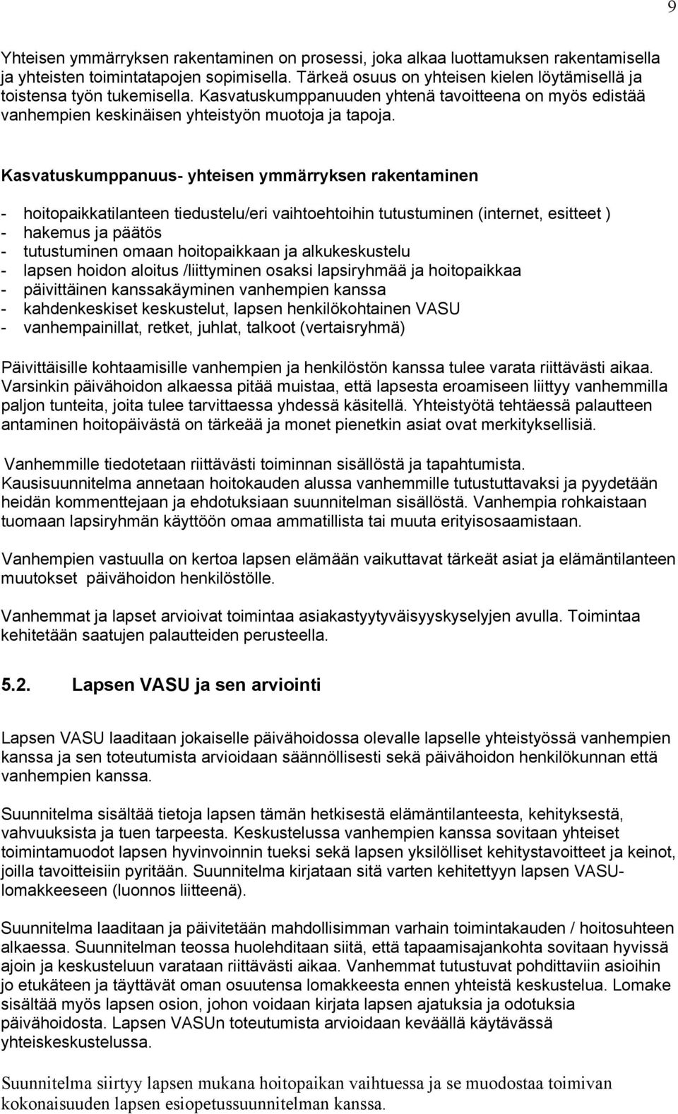 Kasvatuskumppanuus- yhteisen ymmärryksen rakentaminen - hoitopaikkatilanteen tiedustelu/eri vaihtoehtoihin tutustuminen (internet, esitteet ) - hakemus ja päätös - tutustuminen omaan hoitopaikkaan ja