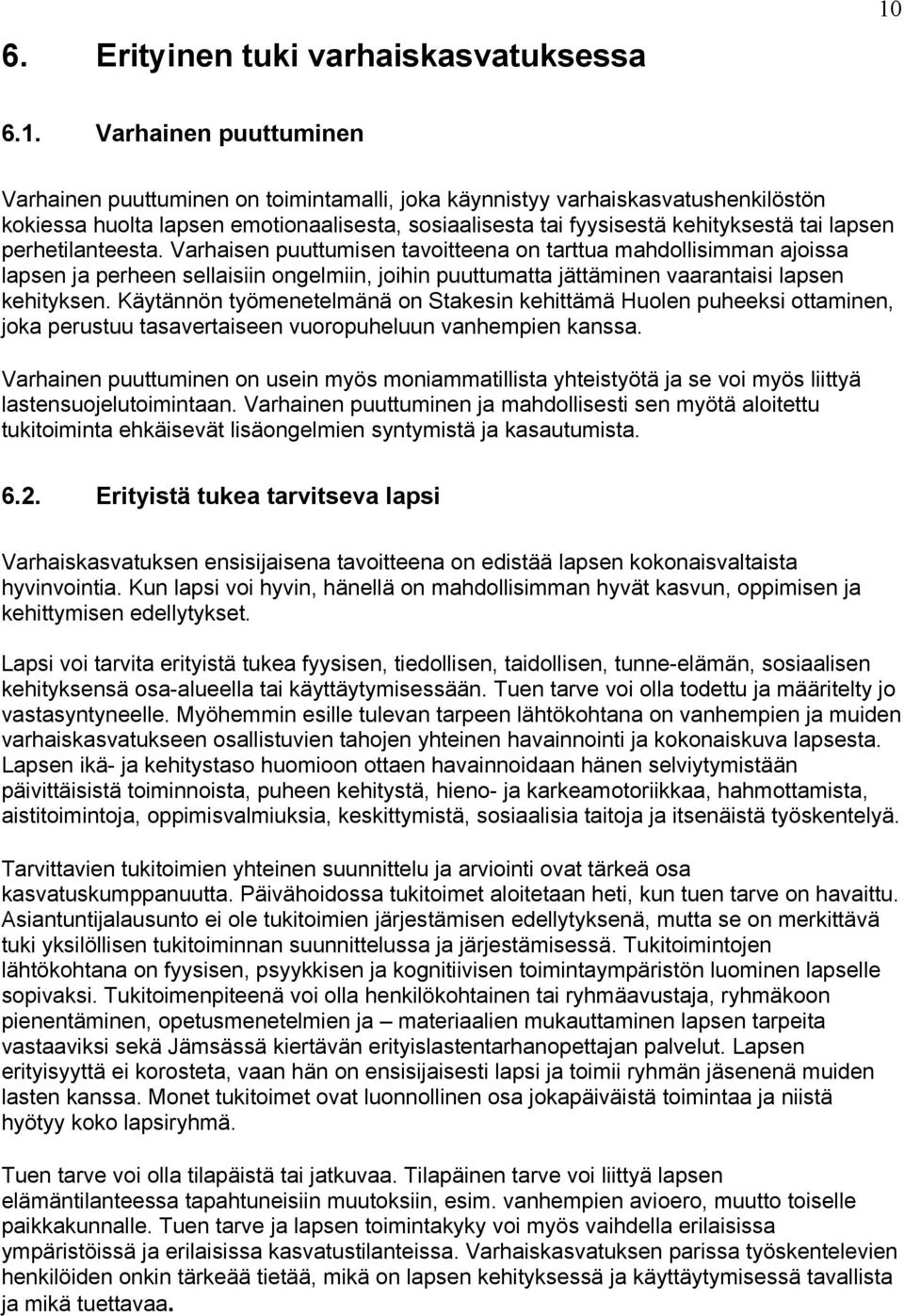 lapsen perhetilanteesta. Varhaisen puuttumisen tavoitteena on tarttua mahdollisimman ajoissa lapsen ja perheen sellaisiin ongelmiin, joihin puuttumatta jättäminen vaarantaisi lapsen kehityksen.