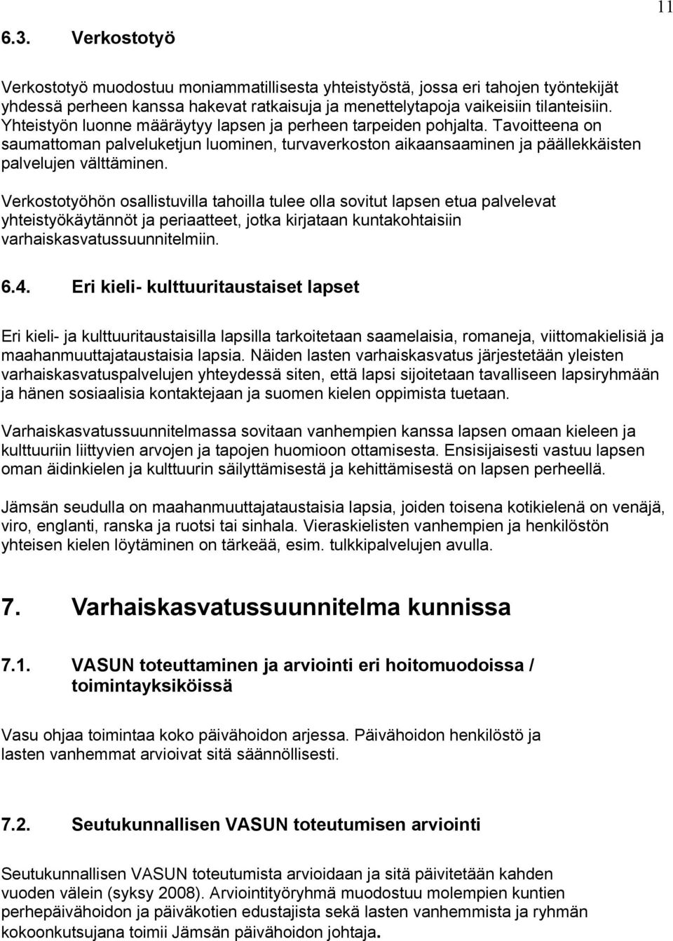 Verkostotyöhön osallistuvilla tahoilla tulee olla sovitut lapsen etua palvelevat yhteistyökäytännöt ja periaatteet, jotka kirjataan kuntakohtaisiin varhaiskasvatussuunnitelmiin. 6.4.