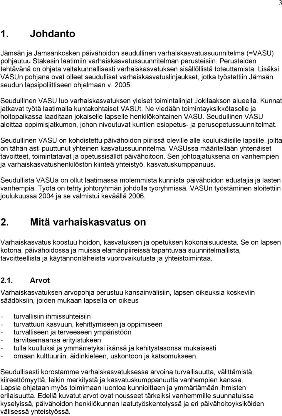 Lisäksi VASUn pohjana ovat olleet seudulliset varhaiskasvatuslinjaukset, jotka työstettiin Jämsän seudun lapsipoliittiseen ohjelmaan v. 2005.